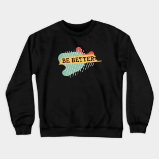 Be better Crewneck Sweatshirt